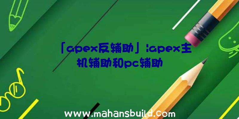 「apex反辅助」|apex主机辅助和pc辅助